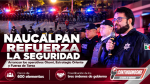 NAUCALPAN REFUERZA LA SEGURIDAD CON OPERATIVOS COORDINADOS Y CERCA DE 600 ELEMENTOS